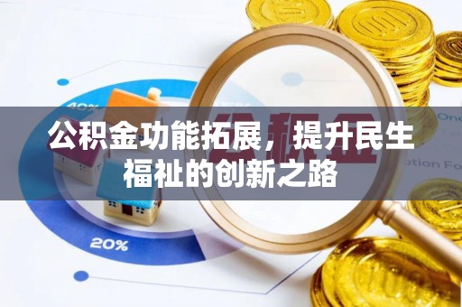 小店公积金功能拓展，提升民生福祉的创新之路