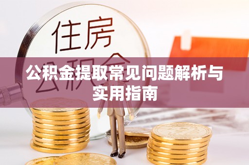 小店公积金提取常见问题解析与实用指南