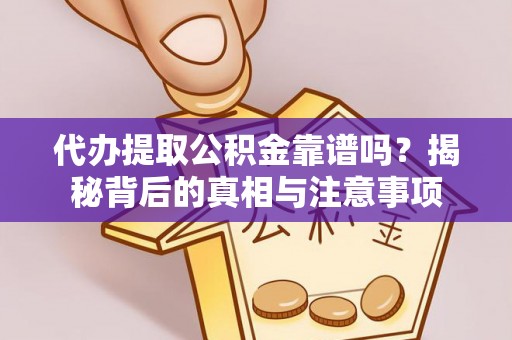 小店代办提取公积金靠谱吗？揭秘背后的真相与注意事项