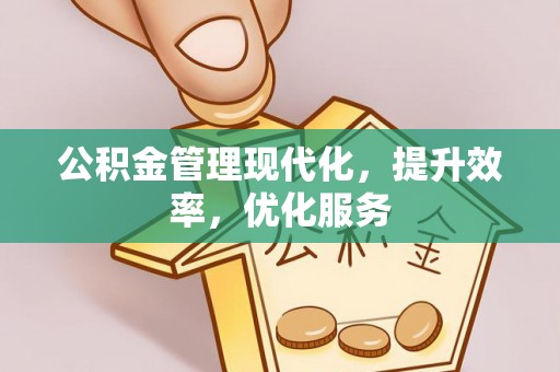 小店公积金管理现代化，提升效率，优化服务