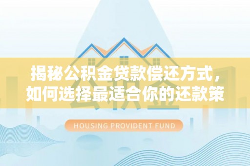 小店揭秘公积金贷款偿还方式，如何选择最适合你的还款策略