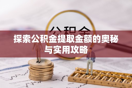 小店探索公积金提取金额的奥秘与实用攻略