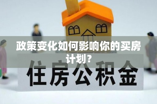 小店政策变化如何影响你的买房计划？