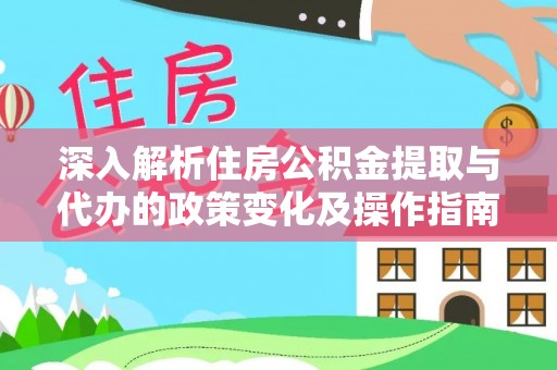 小店深入解析住房公积金提取与代办的政策变化及操作指南