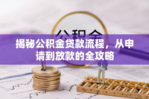 小店揭秘公积金贷款流程，从申请到放款的全攻略