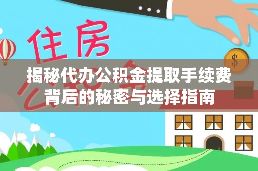 小店揭秘代办公积金提取手续费背后的秘密与选择指南