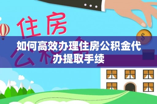 小店如何高效办理住房公积金代办提取手续