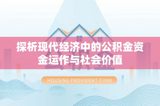 小店探析现代经济中的公积金资金运作与社会价值