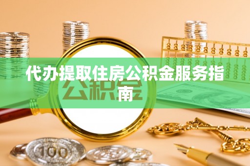 小店代办提取住房公积金服务指南
