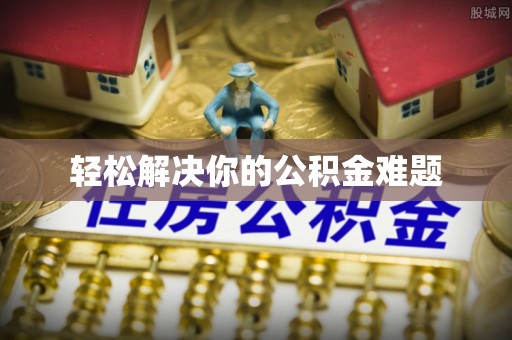 小店轻松解决你的公积金难题