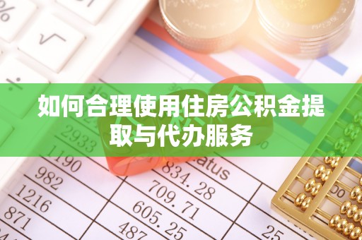 小店如何合理使用住房公积金提取与代办服务