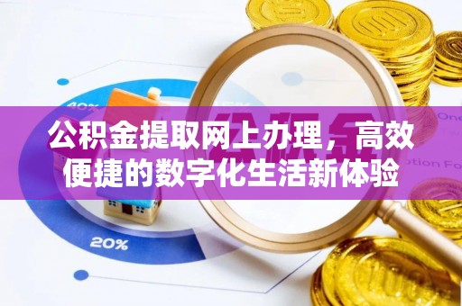 小店公积金提取网上办理，高效便捷的数字化生活新体验