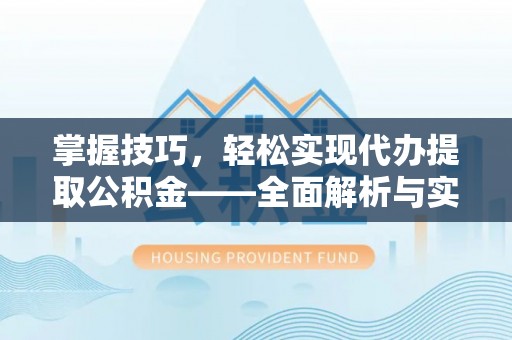 小店掌握技巧，轻松实现代办提取公积金——全面解析与实践指南
