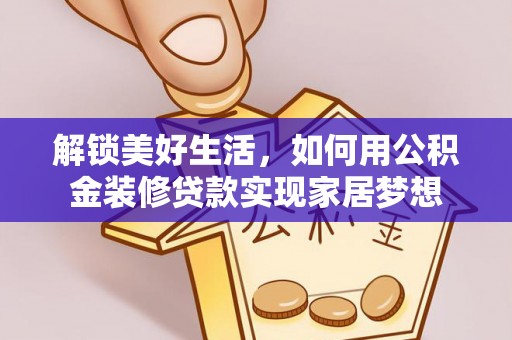 小店解锁美好生活，如何用公积金装修贷款实现家居梦想
