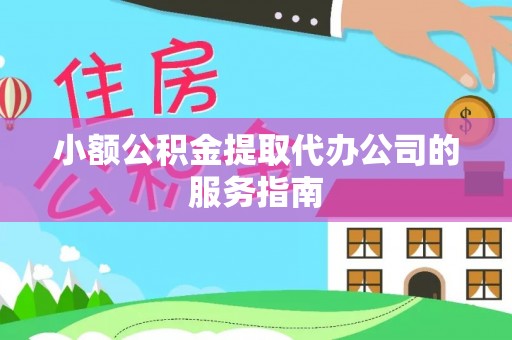 小店小额公积金提取代办公司的服务指南