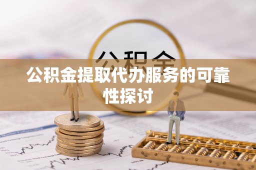小店公积金提取代办服务的可靠性探讨