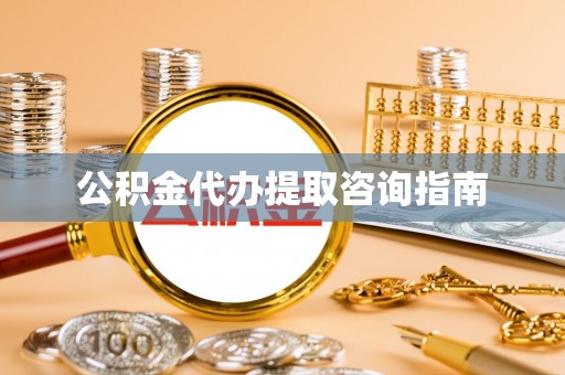 小店公积金代办提取咨询指南