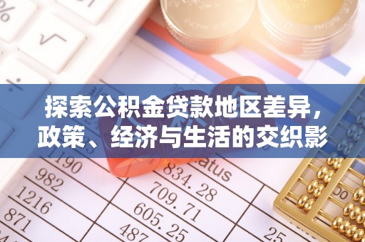 小店探索公积金贷款地区差异，政策、经济与生活的交织影响