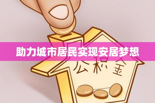 小店助力城市居民实现安居梦想