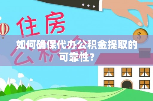 小店如何确保代办公积金提取的可靠性？