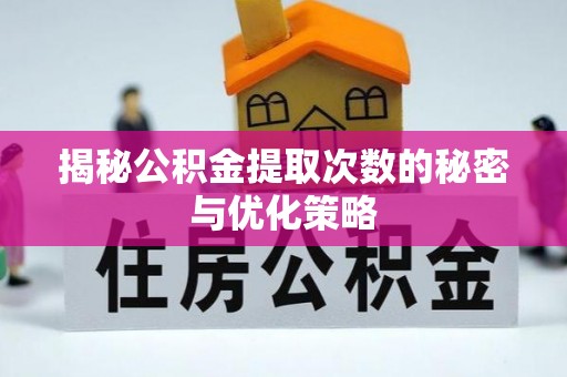 小店揭秘公积金提取次数的秘密与优化策略