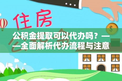 小店公积金提取可以代办吗？——全面解析代办流程与注意事项
